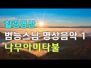 나무아미타불 염불 범능스님 명상음악 1집 마음이 편해지는 힐링영상 | 염불수행 불교음악 명상음악 南無阿彌陀佛 念佛 Namo amitabha chanting