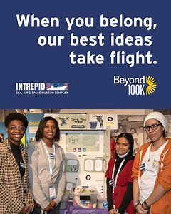 Tackling the world’s most pressing problems means engaging the best and most diverse minds, especially those who have been historically marginalized. That’s why Beyond100K has championed racial diversity, equity, and belonging for its next chapter to help close gaps in STEM education, drive innovation, and deliver the most impactful solutions to move our world forward. The Intrepid Museum is proud to be a partner in this work and encourages you to join us. Learn how at Beyond100K.org. | Intrepid