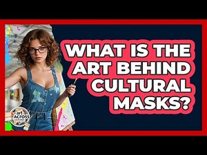 What Is The Art Behind Cultural Masks?