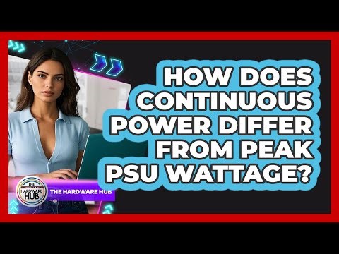 How Does Continuous Power Differ From Peak PSU Wattage? - The Hardware Hub