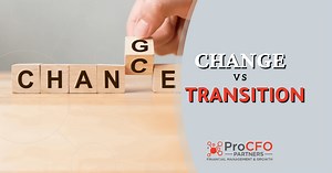 Understanding Change vs Transition: The Most Important Business Challenge - ProCFO