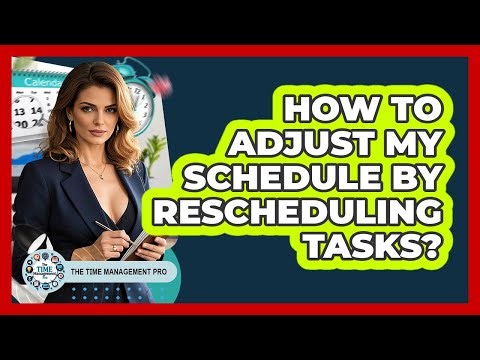 How To Adjust My Schedule By Rescheduling Tasks?