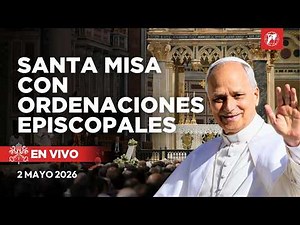 EN VIVO | Santa Misa del Papa León XIV con Ordenaciones Episcopales | 2 mayo 2026
