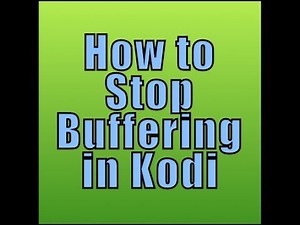 Best Way to Stop Buffering in Kodi 17