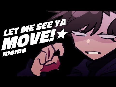 LET ME SEE YA MOVE // ANIMATION MEME