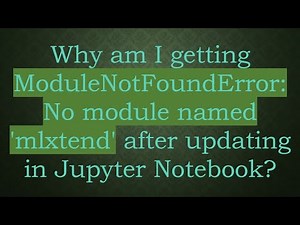 Why am I getting ModuleNotFoundError: No module named 'mlxtend' after updating in Jupyter Notebook?