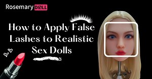 How to Apply False Lashes to Realistic Sex Doll - RosemaryDoll