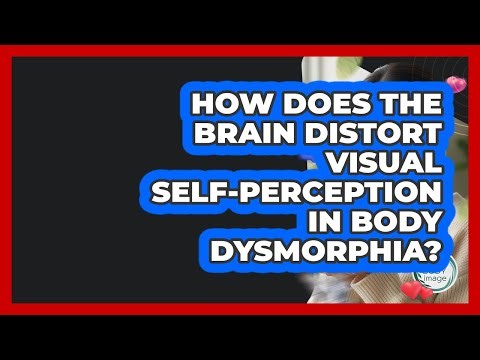 How Does The Brain Distort Visual Self-perception In Body Dysmorphia? - Inside Body Image