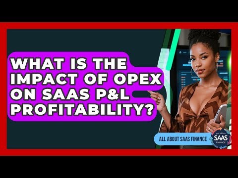 What Is The Impact Of OpEx On SaaS P&L Profitability? - All About SaaS Finance