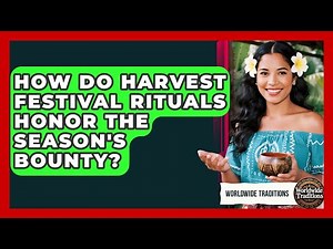 How Do Harvest Festival Rituals Honor The Season's Bounty? - Worldwide Traditions