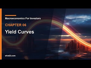 06 Yield Curves | Macroeconomics For Investors