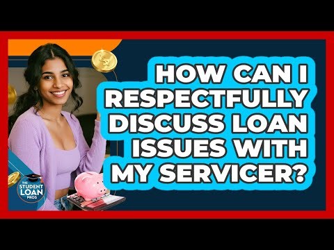 How Can I Respectfully Discuss Loan Issues With My Servicer?