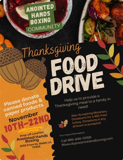🦃 Thanksgiving Food Drive at Anointed Hands Boxing 🥊 This season, we’re coming together to bless a family in need with a full Thanksgiving meal — and we need your help! 💛 📦 We’re collecting: • Canned goods (veggies, soups, etc.) • Dry goods like boxed desserts, stuffing, and mashed potatoes • Paper products (napkins, plates, paper towels) • Monetary donations toward a fried turkey in any amount you’d like to give 📅 Drop-off Dates: November 10th–22nd 📍 Location: 1530 Front St, Slidell, LA 7