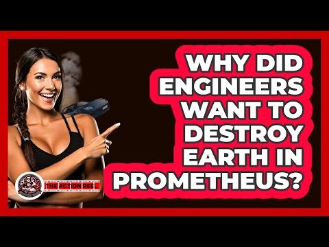 Why Did Engineers Want To Destroy Earth In Prometheus?