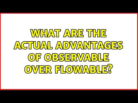 What are the actual advantages of Observable over Flowable? (2 Solutions!!)