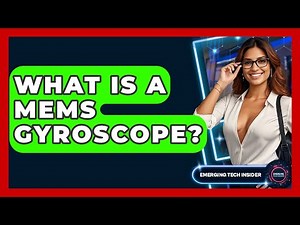 What Is A MEMS Gyroscope? - Emerging Tech Insider