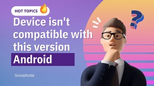 How to fix your device isn’t compatible with this version android