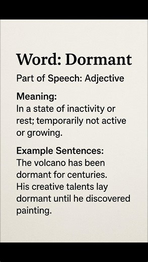 Dormant (/ˈdɔː.mənt/) (Adjective): In a state of inactivity or rest; temporarily not active or...