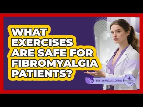 What Exercises Are Safe For Fibromyalgia Patients? - Fibromyalgia Wellness Channel