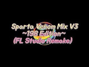 Sparta Venom Mix V3 ~198 Edition~ (FL Studio Remake)