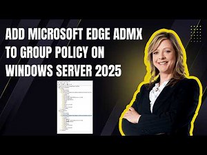 Add Microsoft Edge ADMX to Group Policy on Windows Server 2025 – Easy Method
