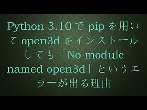 Python 3.10でpipを用いてopen3dをインストールしても「No module named open3d」というエラーが出る理由