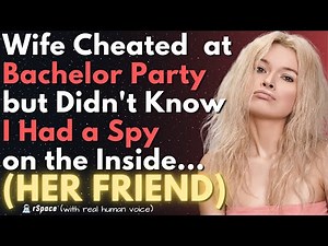 Wife Cheated at a Bachelor Party, but Didn't Know I Had a Spy on the Inside (Her Close Friend)