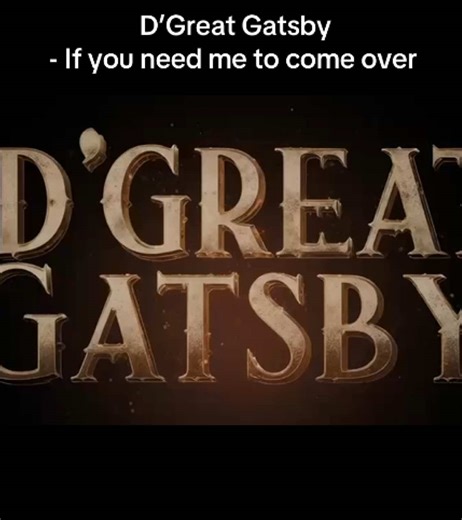D'Great Gatsby - If You Need Me To Come Over
