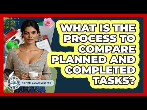 What Is The Process To Compare Planned And Completed Tasks?