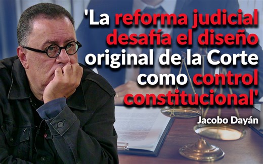 'La reforma judicial desafía el diseño original de la Corte como control constitucional': Jacobo Dayán