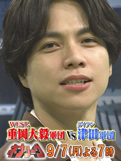 9/7(月)よる7時『#ネプリーグ』 重岡大毅軍団 vs ダイアン津田軍団！ プライドをかけた白熱のクイズ対決🔥 全員初登場の重岡軍団✨ 軍団長•重岡が津田軍団に追い込まれる⁉️一体どうなる⁉️ 重岡大毅軍団 #重岡大毅（WEST.） #原菜乃華 伊藤歩 九十九黄助 ダイアン津田軍団 #津田篤宏（ダイアン） #渋谷凪咲 関町知弘（ライス） はる（エルフ） #フジテレビ #フジテレビ公式