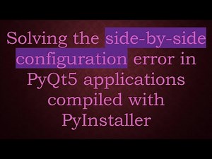 Solving the side-by-side configuration error in PyQt5 applications compiled with PyInstaller