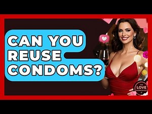 Can You Reuse Condoms? - The Love Workshop