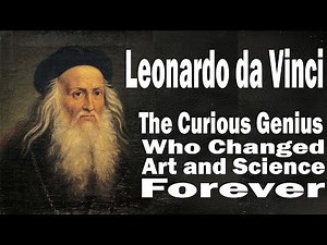 Leonardo da Vinci: The Curious Genius who changed art and science forever