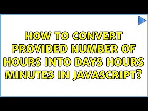 How to convert provided number of hours into days hours minutes in javascript? (3 Solutions!!)