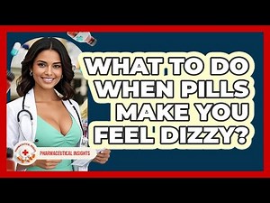 What To Do When Pills Make You Feel Dizzy? - Pharmaceutical Insights