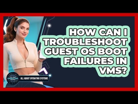 How Can I Troubleshoot Guest OS Boot Failures In VMs? - All About Operating Systems