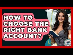 How To Choose The Right Bank Account? - Learn As An Adult