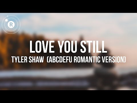Tyler Shaw - Love You Still (abcdefu romantic version) Lyrics