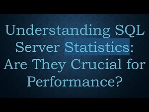 Understanding SQL Server Statistics: Are They Crucial for Performance?