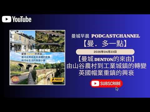 曼城早晨｜曼．多一點 EP 208｜Denton 的來由｜英國帽業重鎮的興衰｜由山谷農村到工業城鎮的轉變