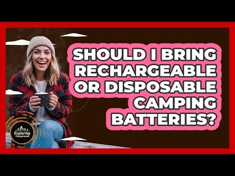 Should I Bring Rechargeable Or Disposable Camping Batteries?