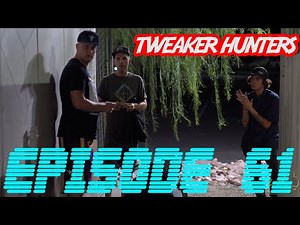 Tweaker Hunters - Episode 61