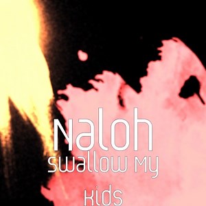 Swallow My Kids - Naloh: Song Lyrics, Music Videos & Concerts