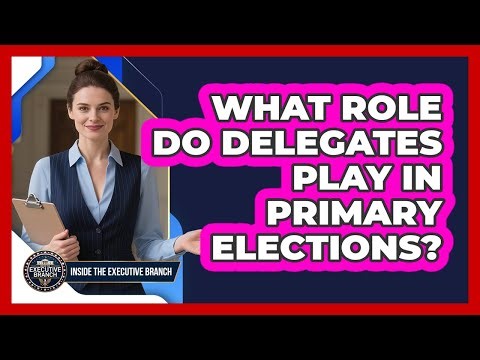 What Role Do Delegates Play In Primary Elections?