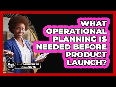What Operational Planning Is Needed Before Product Launch?