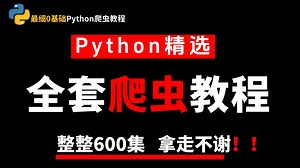 【整整600集】2025最细自学Python爬虫全套教程，拿走不谢，全程干货无废话！从零基础Python小白进阶到大神看这套就够了！学会即可就业！