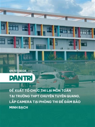 Đề xuất tổ chức thi lại môn toán tại trường THPT Chuyên Tuyên Quang, lắp camera tại phòng thi để đảm bảo minh bạch #dantrinews #LearnOnTikTok #xuhuong