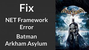 Fix for "NET Framework" Launcher Error in Batman: Arkham Asylum | "Unhandled exception has occurred"