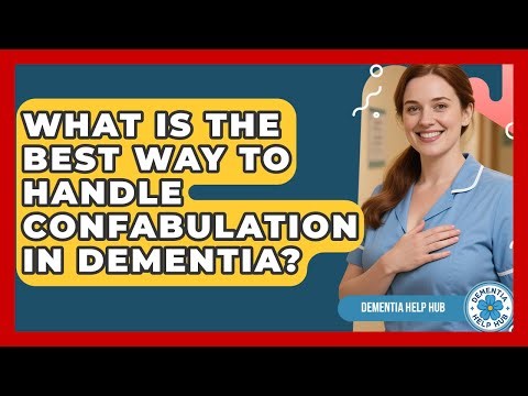 What Is The Best Way To Handle Confabulation In Dementia? - Dementia Help Hub